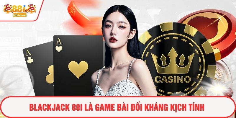 Blackjack 88i là game bài đối kháng kịch tính