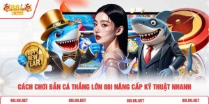 Cách Chơi Bắn Cá Thắng Lớn 88i Nâng Cấp Kỹ Thuật Nhanh