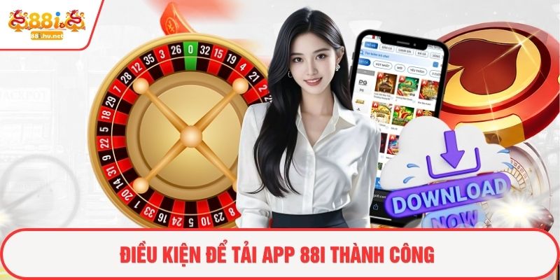 Điều kiện để tải app 88i thành công