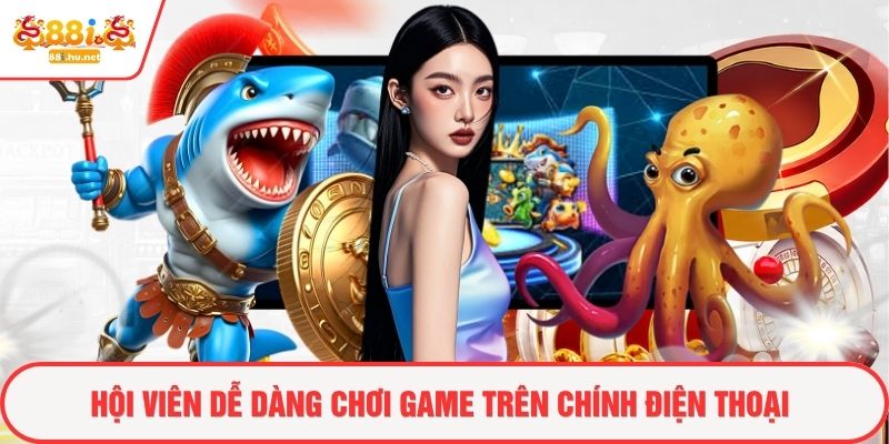 Hội viên dễ dàng chơi game trên chính điện thoại