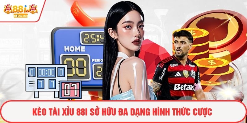 Kèo tải xỉu 88i sở hữu đa dạng hình thức cược