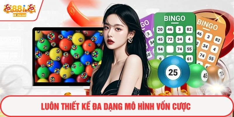 Luôn thiết kế đa dạng mô hình vốn cược