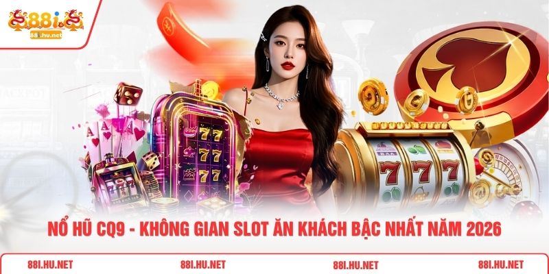 Nổ Hũ CQ9 - Không Gian Slot Ăn Khách Bậc Nhất Năm 2026