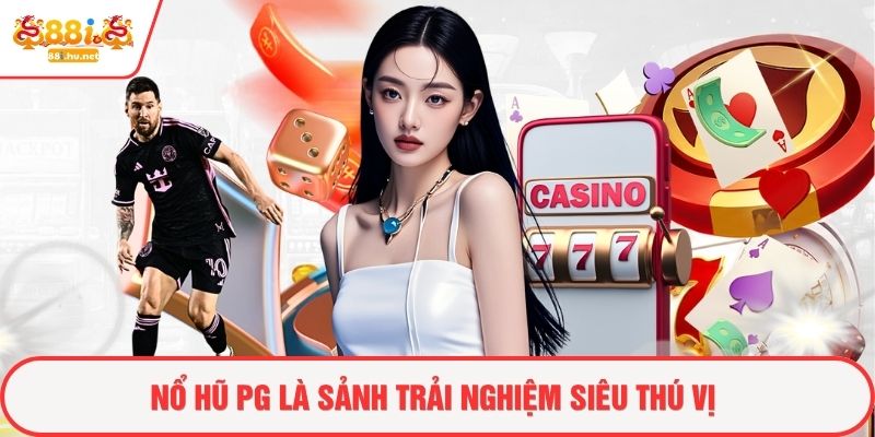 Nổ hũ PG là sảnh trải nghiệm siêu thú vị
