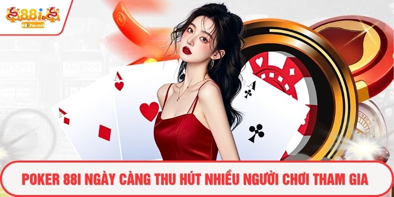 Poker 88i ngày càng thu hút nhiều người chơi tham gia
