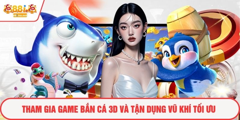 Tham gia game bắn cá 3d và tận dụng vũ khí tối ưu