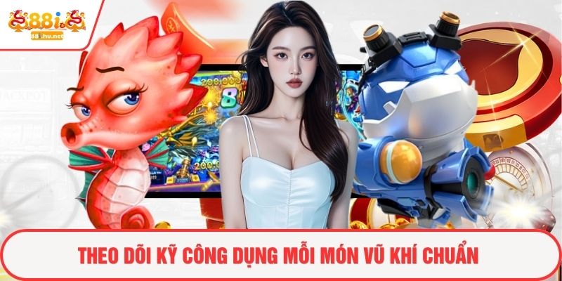 Theo dõi kỹ công dụng mỗi món vũ khí chuẩn