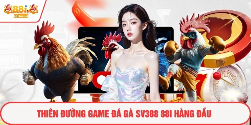 Thiên đường game đá gà SV388 88i hàng đầu