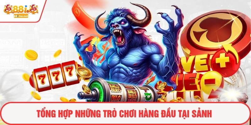 Tổng hợp những trò chơi hàng đầu tại sảnh