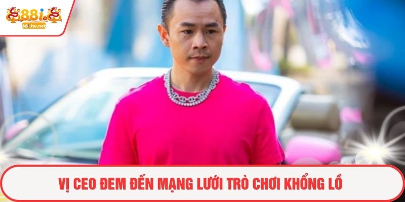 Vị ceo đem đến mạng lưới trò chơi khổng lồ