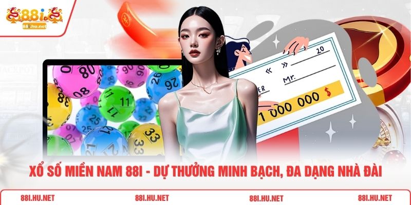 Xổ Số Miền Nam 88i - Dự Thưởng Minh Bạch, Đa Dạng Nhà Đài